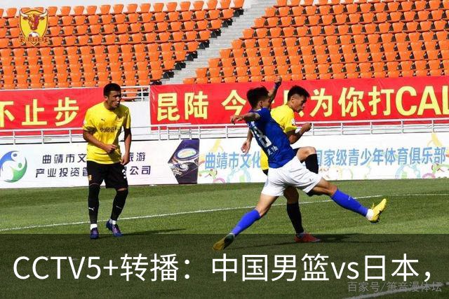 CCTV5+转播：中国男篮vs日本，亚运历史战绩5-1，进决赛或遇韩国